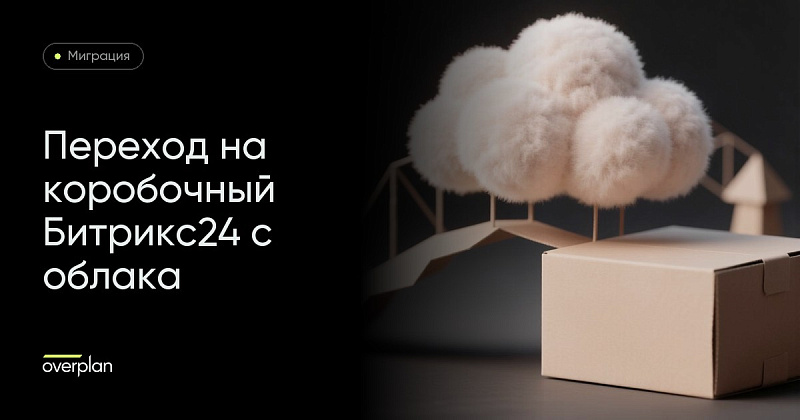 Переход на коробочный Битрикс24 с облака: как переехать сейчас
