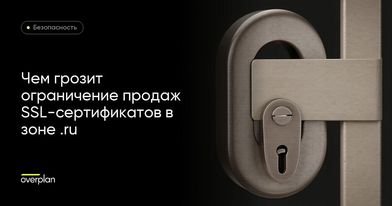 Чем грозит ограничение продаж SSL-сертификатов для вашего сайта в зоне ru?